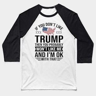 If you don't like trump you don't like me 2024 Election Vote Trump Political Presidential Campaign Baseball T-Shirt
